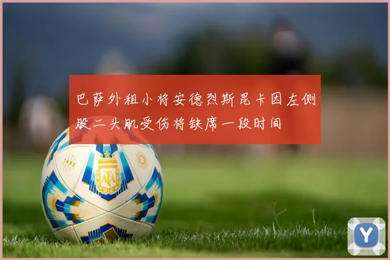 巴萨外租小将安德烈斯昆卡因左侧股二头肌受伤将缺席一段时间