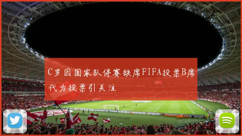 C罗因国家队停赛缺席FIFA投票B席代为投票引关注