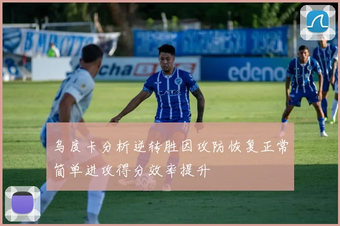 乌度卡分析逆转胜因攻防恢复正常简单进攻得分效率提升
