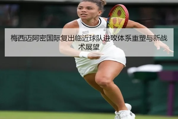 梅西迈阿密国际复出临近球队进攻体系重塑与新战术展望（CSLBuyBalls）